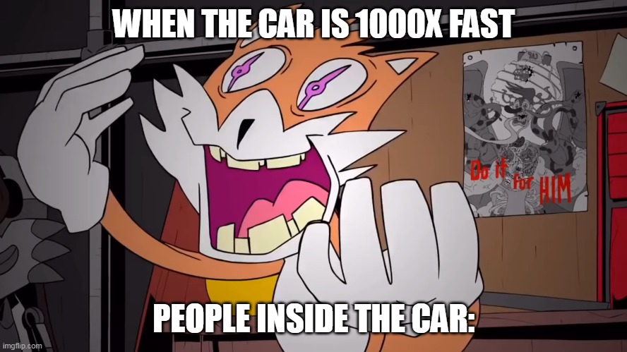 TOO FEST | WHEN THE CAR IS 1000X FAST; PEOPLE INSIDE THE CAR: | made w/ Imgflip meme maker