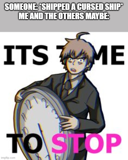 i love how the person who made this template put Naegi | SOMEONE: *SHIPPED A CURSED SHIP*
ME AND THE OTHERS MAYBE: | image tagged in it's time to stop | made w/ Imgflip meme maker