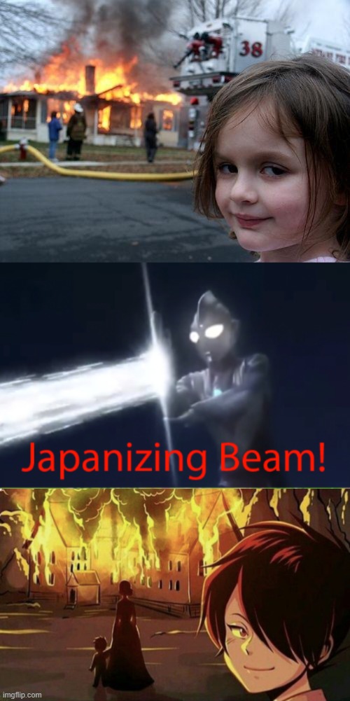 :] | image tagged in disaster girl,japanizing beam,yeet,oh wow are you actually reading these tags | made w/ Imgflip meme maker