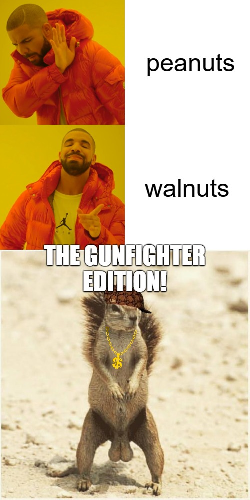 pushing weight!!! | peanuts walnuts THE GUNFIGHTER EDITION! | image tagged in memes,drake hotline bling,deez nuts | made w/ Imgflip meme maker