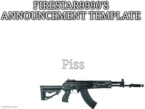 Firestar9990 announcement template (better) | Piss | image tagged in firestar9990 announcement template better | made w/ Imgflip meme maker
