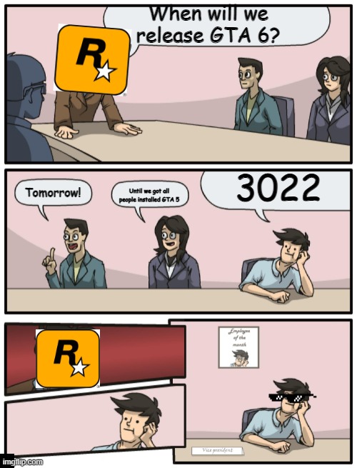 Don't see this - From memevdude14 to Rockstar games | When will we release GTA 6? 3022; Tomorrow! Until we got all people installed GTA 5 | image tagged in boardroom meeting unexpected ending | made w/ Imgflip meme maker
