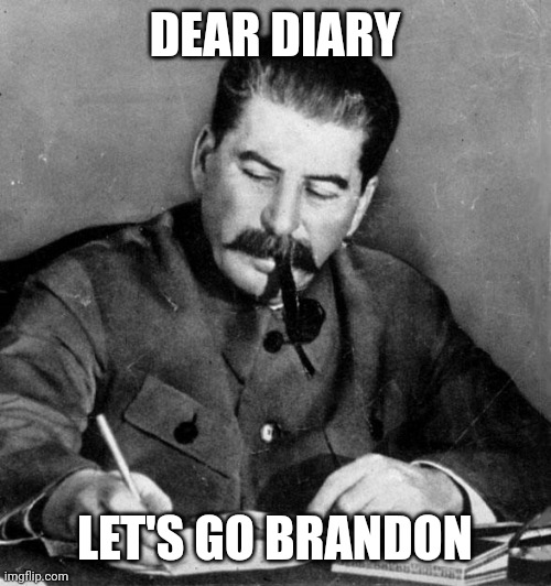 Stalin Go Brandon | DEAR DIARY; LET'S GO BRANDON | image tagged in stalin | made w/ Imgflip meme maker