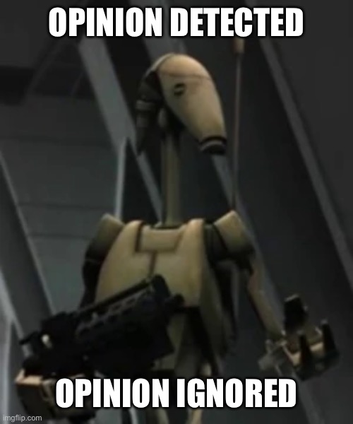 Battle droid advice | OPINION DETECTED OPINION IGNORED | image tagged in battle droid advice | made w/ Imgflip meme maker