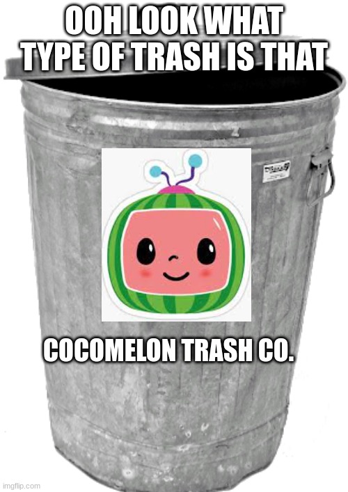 Cocomelon=trash | OOH LOOK WHAT TYPE OF TRASH IS THAT; COCOMELON TRASH CO. | image tagged in trash | made w/ Imgflip meme maker