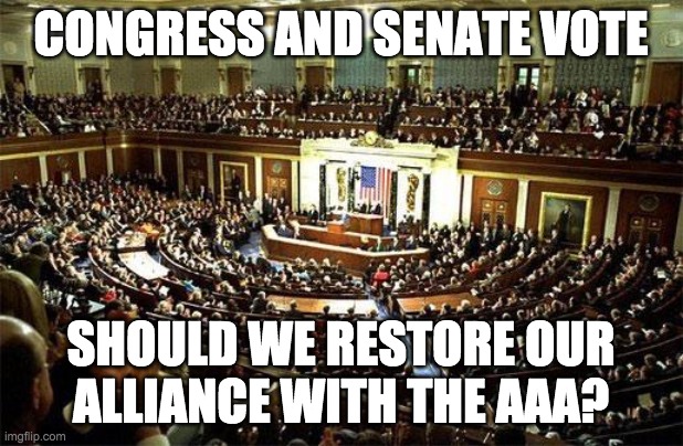 AAA stands for Anti-Anime Association for those who don't know | CONGRESS AND SENATE VOTE; SHOULD WE RESTORE OUR
ALLIANCE WITH THE AAA? | made w/ Imgflip meme maker