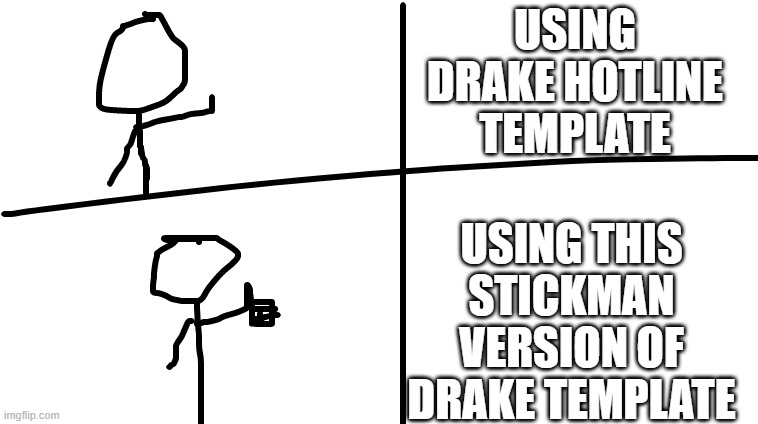 literaaly made this in 1 minute | USING DRAKE HOTLINE TEMPLATE; USING THIS STICKMAN VERSION OF DRAKE TEMPLATE | image tagged in drake hotline bling,memes,funny memes,funny | made w/ Imgflip meme maker