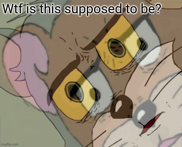 Wtf is this supposed to be? | made w/ Imgflip meme maker