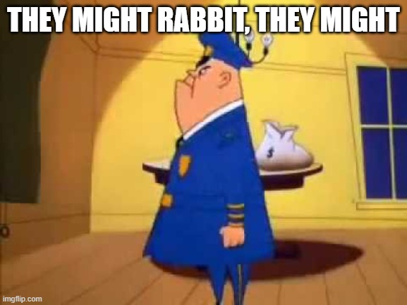 THEY MIGHT RABBIT, THEY MIGHT | made w/ Imgflip meme maker