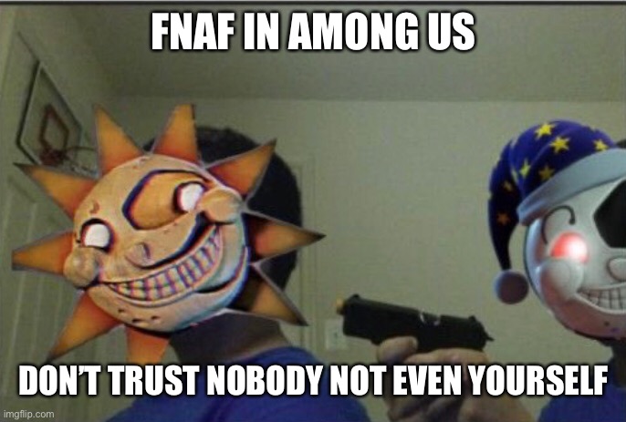 Stop posting among us!!! | FNAF IN AMONG US; DON’T TRUST NOBODY NOT EVEN YOURSELF | image tagged in fnaf,stop it,amogus | made w/ Imgflip meme maker