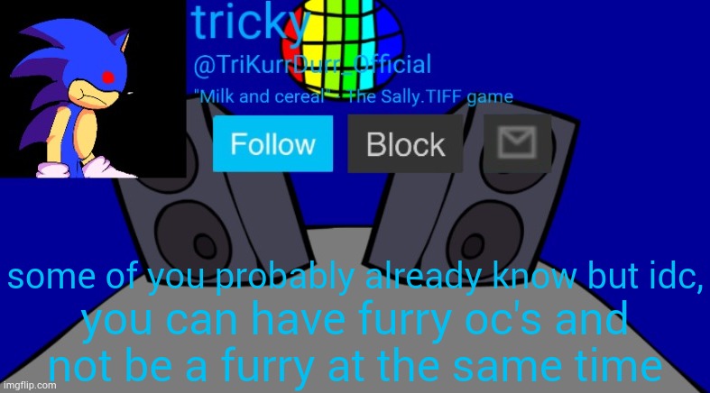 Tricky's Milk temp | some of you probably already know but idc, you can have furry oc's and not be a furry at the same time | image tagged in tricky's milk temp | made w/ Imgflip meme maker