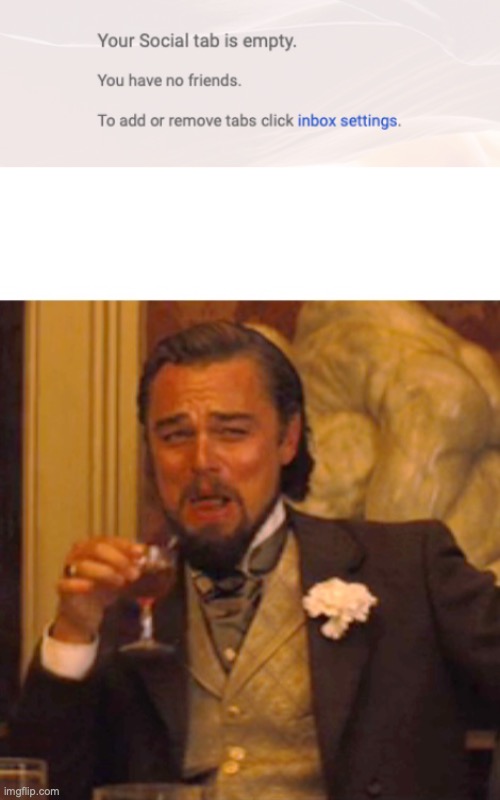 All copies of Gmail are personalized. | image tagged in leonardo dicaprio django laugh,wait what,roasted,bruh moment,certified hood classic,laugh | made w/ Imgflip meme maker