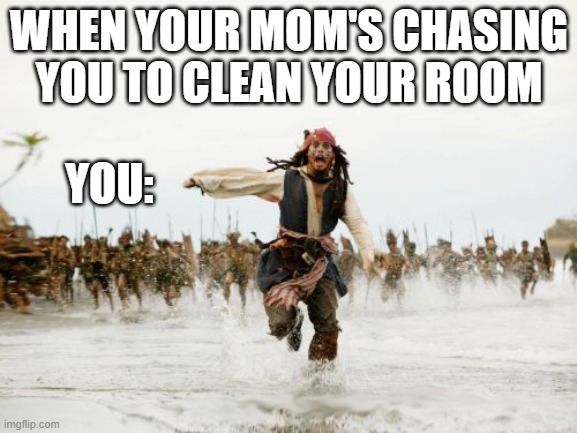 When Your Mom's Chasin You! | WHEN YOUR MOM'S CHASING YOU TO CLEAN YOUR ROOM; YOU: | image tagged in lol,funny,lol so funny | made w/ Imgflip meme maker