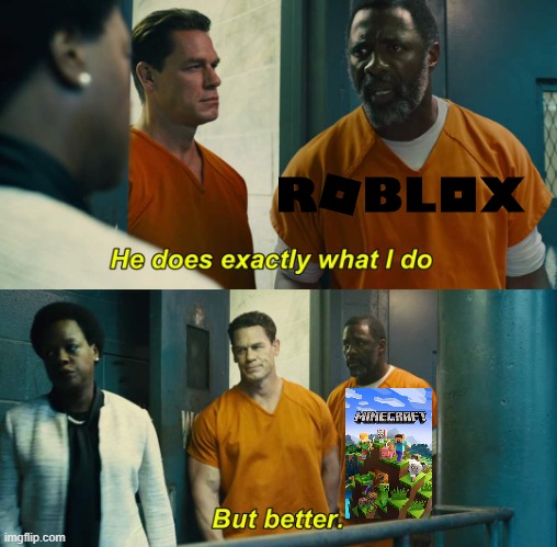Roblox and  Minecraft for the best | image tagged in he does exactly what i do but better,memes | made w/ Imgflip meme maker