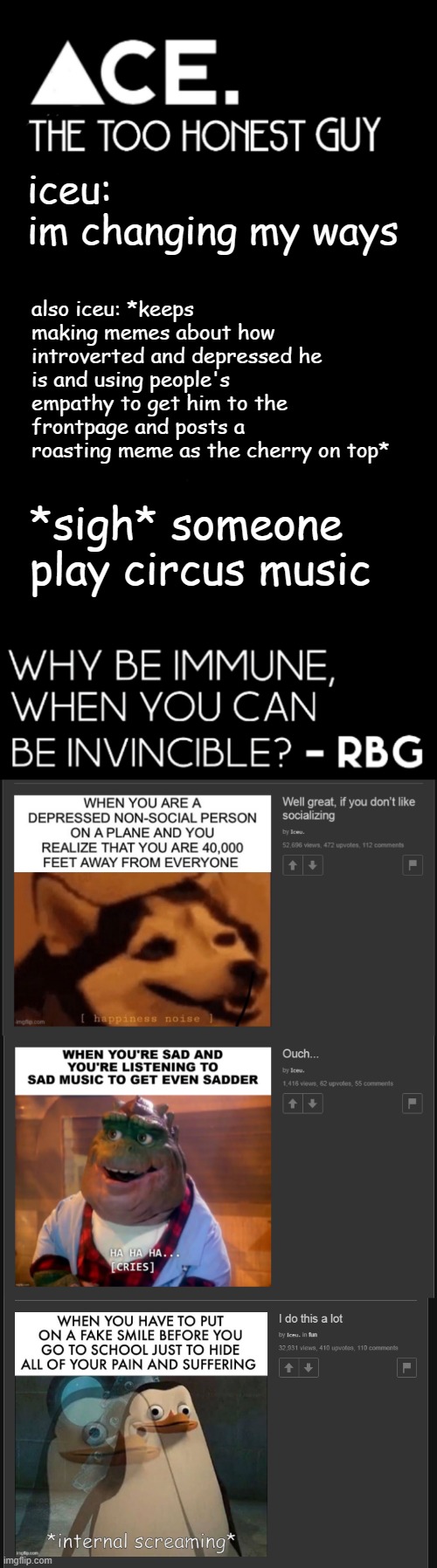 sus | iceu: im changing my ways; also iceu: *keeps making memes about how introverted and depressed he is and using people's empathy to get him to the frontpage and posts a roasting meme as the cherry on top*; *sigh* someone play circus music | image tagged in spiralz / ace plain template | made w/ Imgflip meme maker