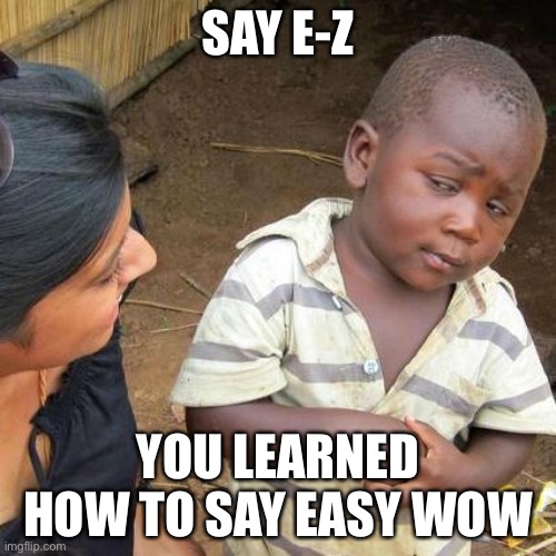 Learn how to say easy | SAY E-Z; YOU LEARNED HOW TO SAY EASY WOW | image tagged in memes,third world skeptical kid | made w/ Imgflip meme maker