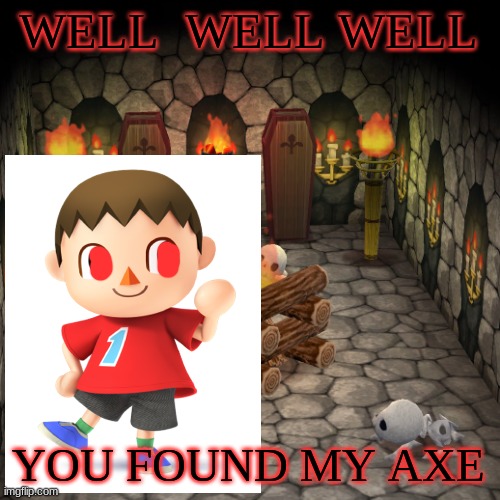 WELL  WELL WELL YOU FOUND MY AXE | made w/ Imgflip meme maker