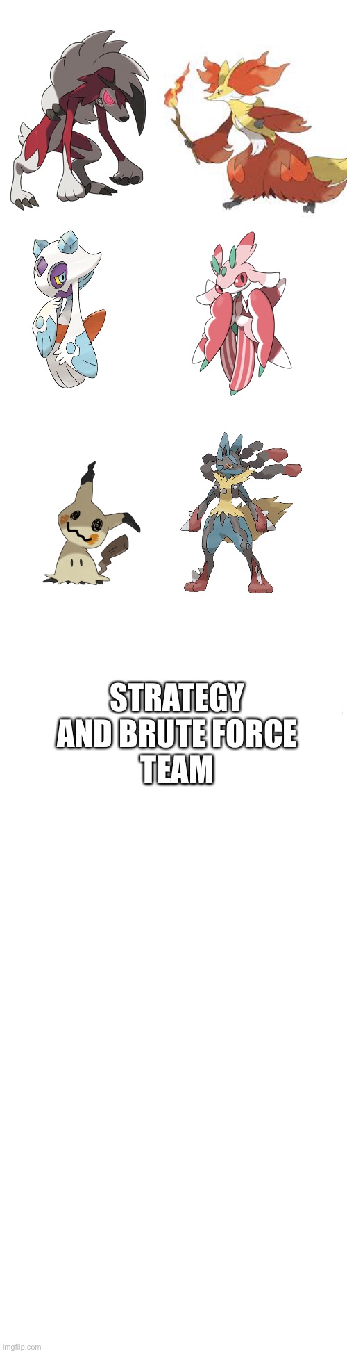 my pokemon team | STRATEGY AND BRUTE FORCE
TEAM | made w/ Imgflip meme maker