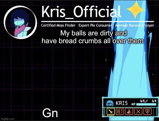 Kris_official Announcement temp 2 (Thanks Memegamer3_Animated) | My balls are dirty and have bread crumbs all over them; Gn | image tagged in kris_official announcement temp 2 thanks memegamer3_animated | made w/ Imgflip meme maker