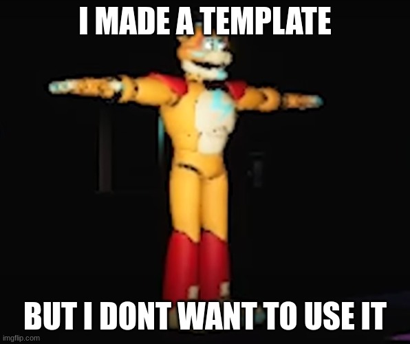 me when: | I MADE A TEMPLATE; BUT I DONT WANT TO USE IT | image tagged in me when | made w/ Imgflip meme maker