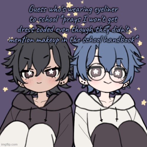 Good morning btw | Guess who's wearing eyeliner to school *prays I won't get dress coded even though they didn't mention makeup in the school handbook* | image tagged in bread and honu a t t a c k | made w/ Imgflip meme maker