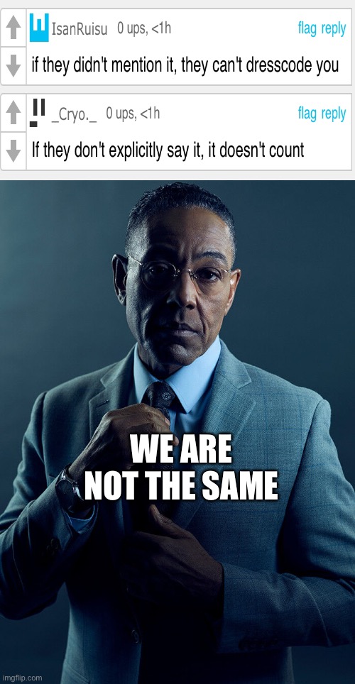 ah yes | WE ARE NOT THE SAME | image tagged in gus fring we are not the same | made w/ Imgflip meme maker