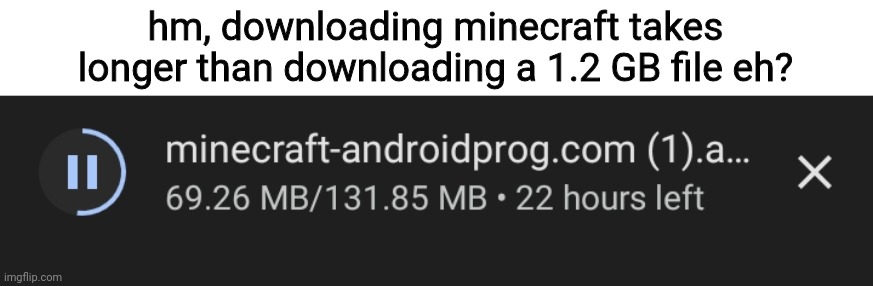 hm, downloading minecraft takes longer than downloading a 1.2 GB file eh? | made w/ Imgflip meme maker