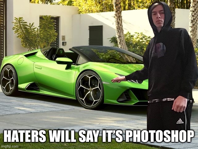 Real Lamborghini moment | HATERS WILL SAY IT’S PHOTOSHOP | image tagged in memes,funny,fake,lamborghini | made w/ Imgflip meme maker