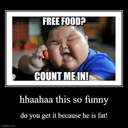 Fat kid | image tagged in funny,demotivationals | made w/ Imgflip demotivational maker