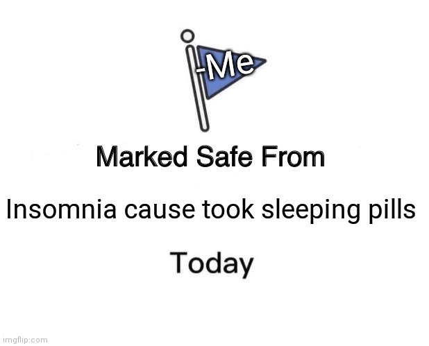 -If need to early wake up. |  -Me; Insomnia cause took sleeping pills | image tagged in memes,marked safe from,insomnia,sleeping beauty,crazy pills,saturday night live | made w/ Imgflip meme maker