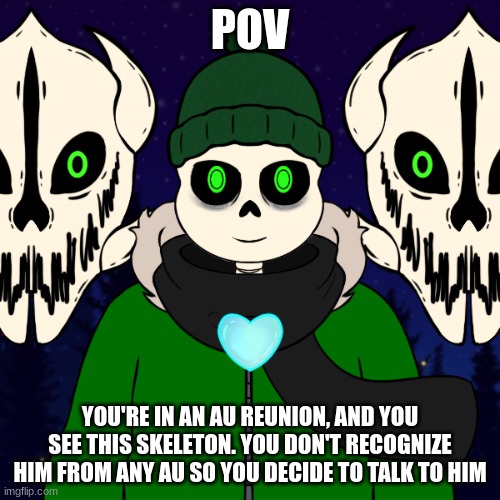 Undertale Au~ Any rp really. :P KEEP SFW | POV; YOU'RE IN AN AU REUNION, AND YOU SEE THIS SKELETON. YOU DON'T RECOGNIZE HIM FROM ANY AU SO YOU DECIDE TO TALK TO HIM | image tagged in undertale au rp,future-rune | made w/ Imgflip meme maker