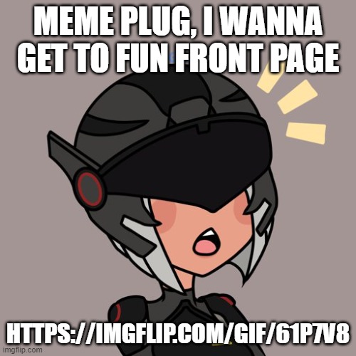 https://imgflip.com/gif/61p7v8 | MEME PLUG, I WANNA GET TO FUN FRONT PAGE; HTTPS://IMGFLIP.COM/GIF/61P7V8 | image tagged in brute gunner | made w/ Imgflip meme maker