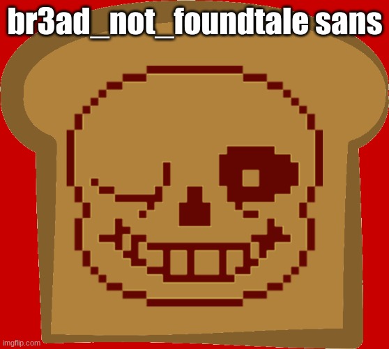 br3ad_not_foundtale sans | made w/ Imgflip meme maker