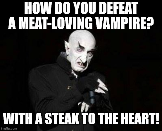vampire | HOW DO YOU DEFEAT A MEAT-LOVING VAMPIRE? WITH A STEAK TO THE HEART! | image tagged in vampire,eye roll | made w/ Imgflip meme maker