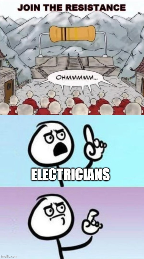 You'll understand it if you learn about circuits. |  ELECTRICIANS | image tagged in memes,wait nevermind,resistance,electricity,puns | made w/ Imgflip meme maker