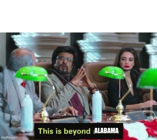 This is beyond science | ALABAMA | image tagged in this is beyond science | made w/ Imgflip meme maker