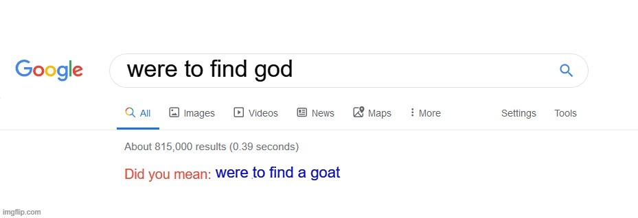 Did you mean? | were to find god; were to find a goat | image tagged in did you mean | made w/ Imgflip meme maker