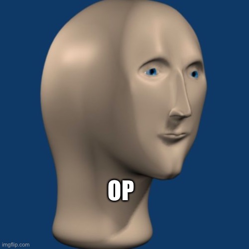 meme man | OP | image tagged in meme man | made w/ Imgflip meme maker