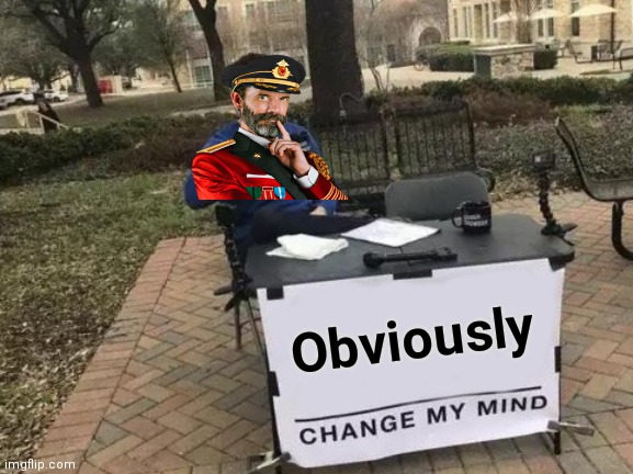 Change My Mind Meme | Obviously | image tagged in memes,change my mind | made w/ Imgflip meme maker