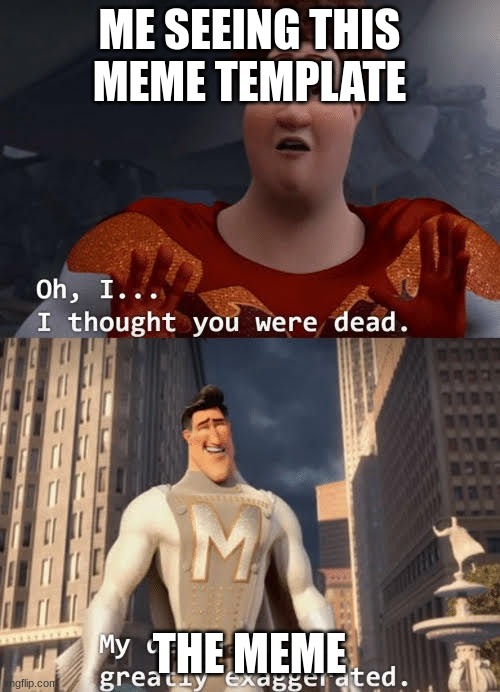 My death was greatly exaggerated | ME SEEING THIS MEME TEMPLATE THE MEME | image tagged in my death was greatly exaggerated | made w/ Imgflip meme maker