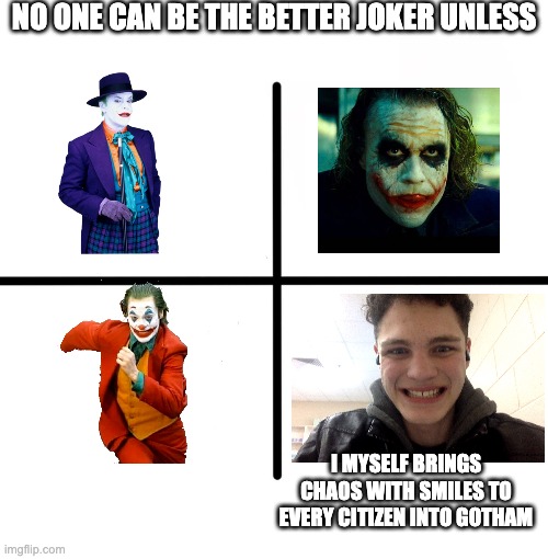 They need to cast me as joker | NO ONE CAN BE THE BETTER JOKER UNLESS; I MYSELF BRINGS CHAOS WITH SMILES TO EVERY CITIZEN INTO GOTHAM | image tagged in memes,blank starter pack | made w/ Imgflip meme maker