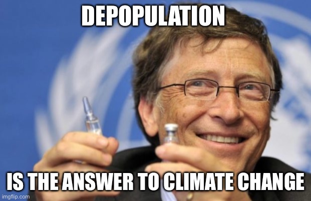 Bill Gates loves Vaccines | DEPOPULATION IS THE ANSWER TO CLIMATE CHANGE | image tagged in bill gates loves vaccines | made w/ Imgflip meme maker