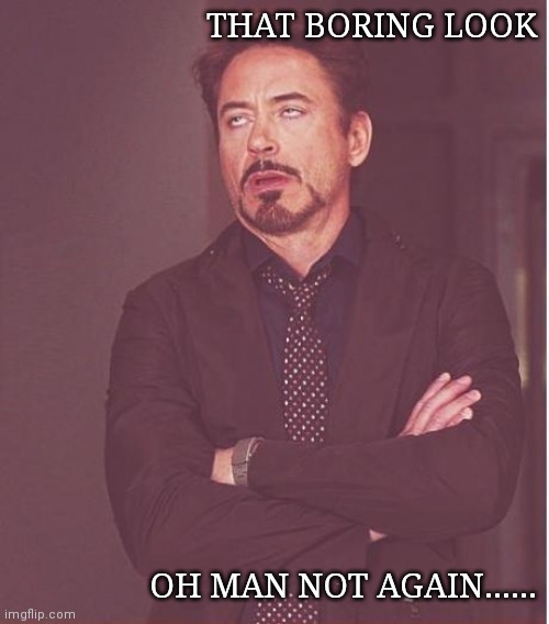 OH MAN NOT AGAIN..... | THAT BORING LOOK; OH MAN NOT AGAIN...... | image tagged in memes,face you make robert downey jr | made w/ Imgflip meme maker