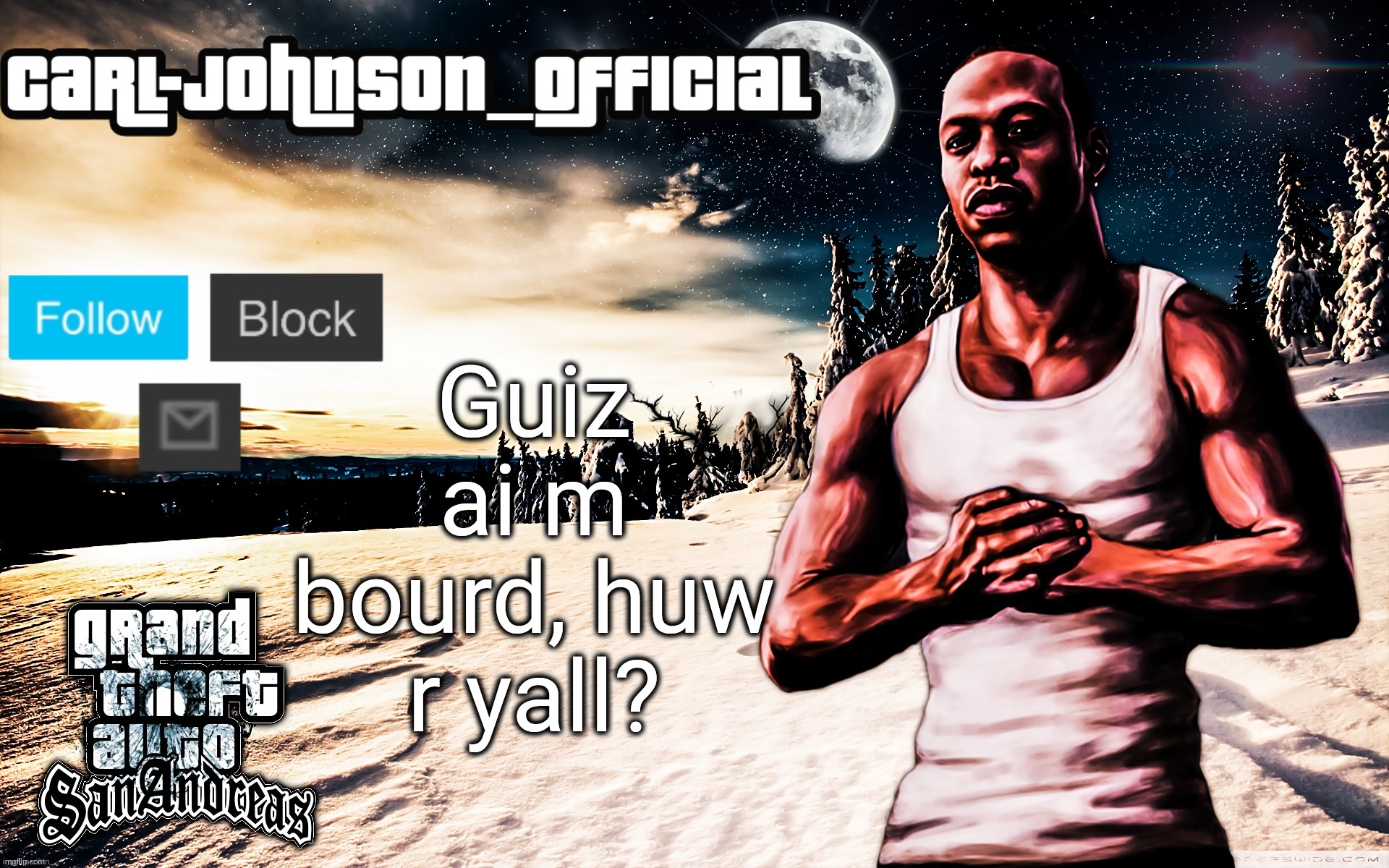 Carl-Johnson_Official template | Guiz ai m bourd, huw r yall? | image tagged in carl-johnson_official template | made w/ Imgflip meme maker