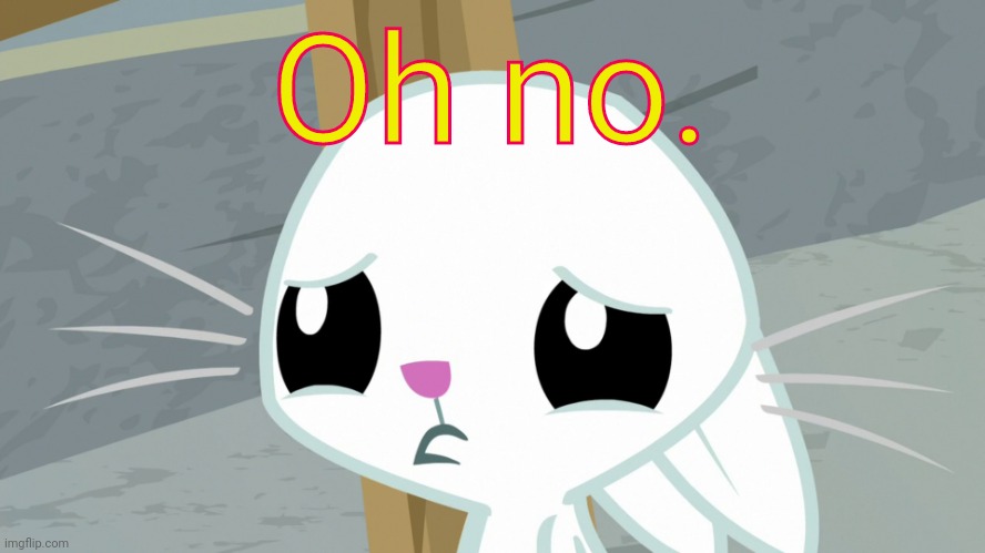 Sad Angel Bunny (MLP) | Oh no. | image tagged in sad angel bunny mlp | made w/ Imgflip meme maker