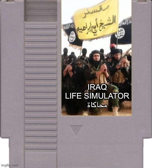 IRAQ LIFE SIMULATOR
محاكاة | image tagged in iraq,memes,nes game cartridge | made w/ Imgflip meme maker