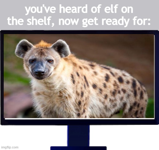 yeen on the screen | you've heard of elf on the shelf, now get ready for: | image tagged in elf on the shelf | made w/ Imgflip meme maker
