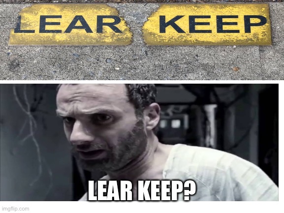 LEAR KEEP? | image tagged in rick grimes,the walking dead | made w/ Imgflip meme maker