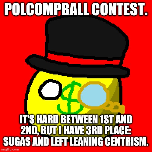 Pepeism and Incognitoism are hard to choose between. | POLCOMPBALL CONTEST. IT'S HARD BETWEEN 1ST AND 2ND, BUT I HAVE 3RD PLACE: SUGAS AND LEFT LEANING CENTRISM. | image tagged in capitalism ball | made w/ Imgflip meme maker