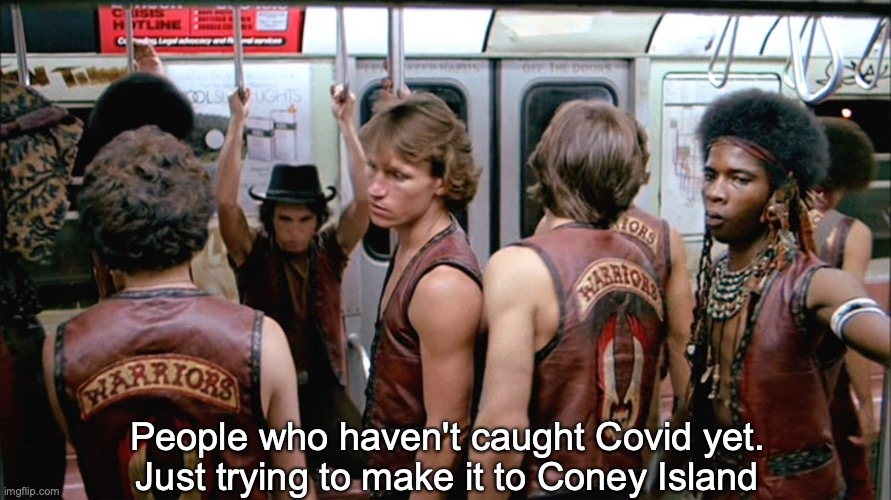 outrunning covid | People who haven't caught Covid yet.
Just trying to make it to Coney Island | image tagged in warriors,covid,coney island | made w/ Imgflip meme maker